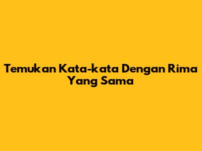 Temukan Kata-kata Dengan Rima Yang Sama