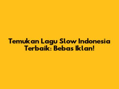 Temukan Lagu Slow Indonesia Terbaik: Bebas Iklan!
