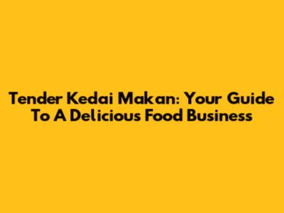 Tender Kedai Makan: Your Guide To A Delicious Food Business