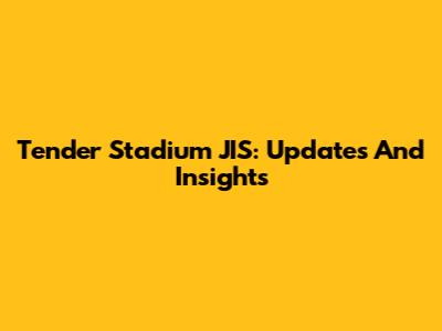 Tender Stadium JIS: Updates And Insights