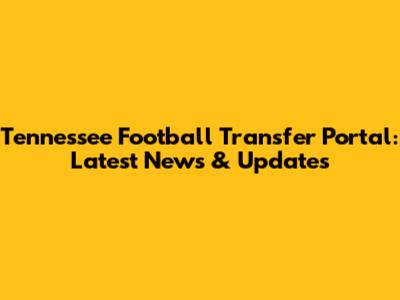 Tennessee Football Transfer Portal: Latest News & Updates