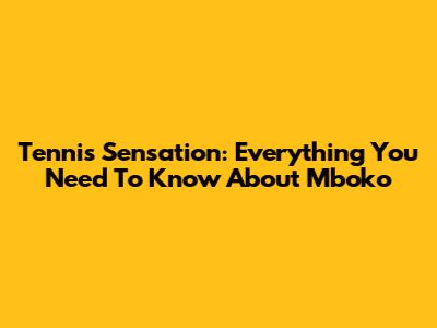 Tennis Sensation: Everything You Need To Know About Mboko
