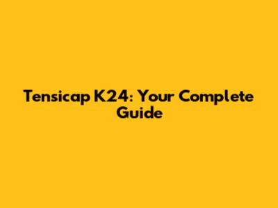 Tensicap K24: Your Complete Guide