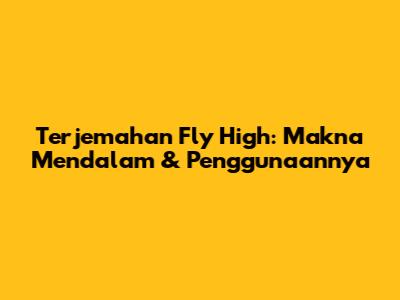 Terjemahan 'Fly High': Makna Mendalam & Penggunaannya