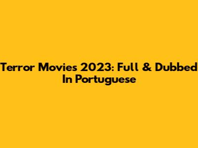 Terror Movies 2023: Full & Dubbed In Portuguese