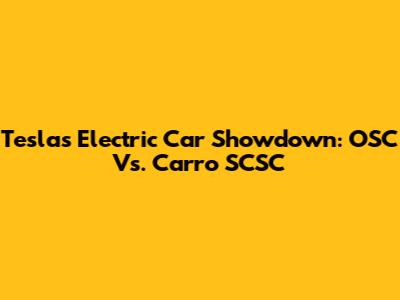 Tesla's Electric Car Showdown: OSC Vs. Carro SCSC