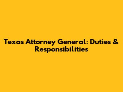 Texas Attorney General: Duties & Responsibilities