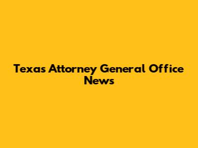 Texas Attorney General Office News