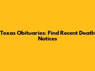 Texas Obituaries: Find Recent Death Notices