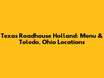 Texas Roadhouse Holland: Menu & Toledo, Ohio Locations