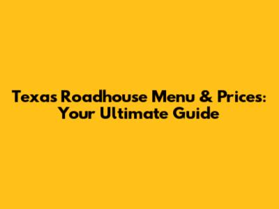 Texas Roadhouse Menu & Prices: Your Ultimate Guide