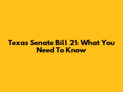 Texas Senate Bill 21: What You Need To Know