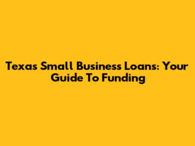Texas Small Business Loans: Your Guide To Funding