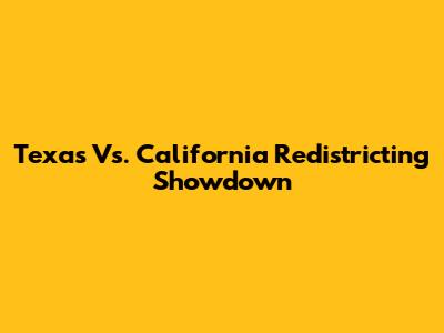 Texas Vs. California Redistricting Showdown