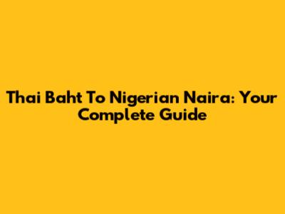 Thai Baht To Nigerian Naira: Your Complete Guide