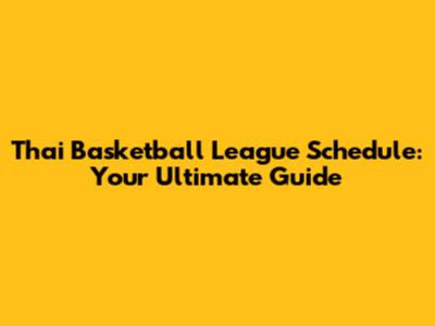 Thai Basketball League Schedule: Your Ultimate Guide