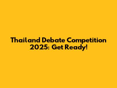 Thailand Debate Competition 2025: Get Ready!