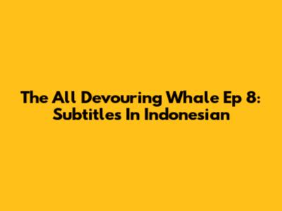The All Devouring Whale Ep 8: Subtitles In Indonesian