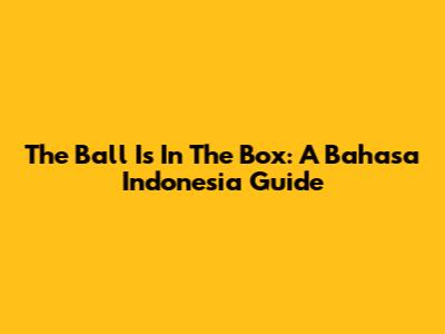 The Ball Is In The Box: A Bahasa Indonesia Guide