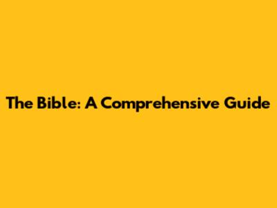 The Bible: A Comprehensive Guide
