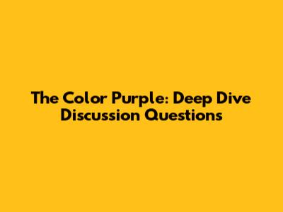 The Color Purple: Deep Dive Discussion Questions