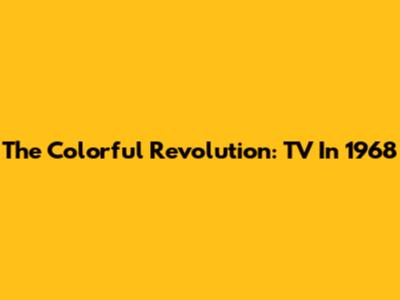 The Colorful Revolution: TV In 1968