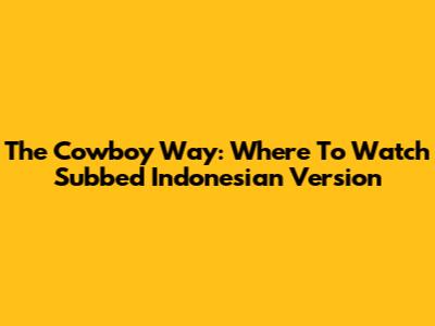 The Cowboy Way: Where To Watch Subbed Indonesian Version