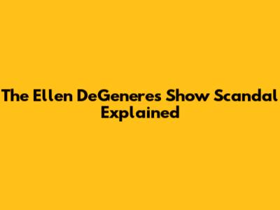The Ellen DeGeneres Show Scandal Explained