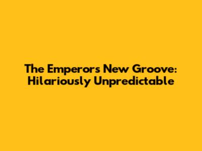 The Emperor's New Groove: Hilariously Unpredictable