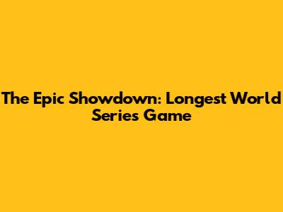 The Epic Showdown: Longest World Series Game