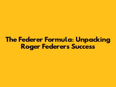 The Federer Formula: Unpacking Roger Federer's Success