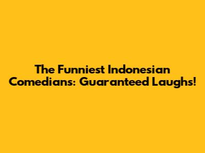 The Funniest Indonesian Comedians: Guaranteed Laughs!