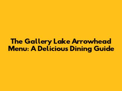 The Gallery Lake Arrowhead Menu: A Delicious Dining Guide