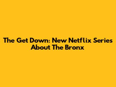 The Get Down: New Netflix Series About The Bronx