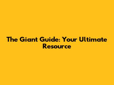 The Giant Guide: Your Ultimate Resource