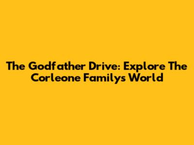 The Godfather Drive: Explore The Corleone Family's World