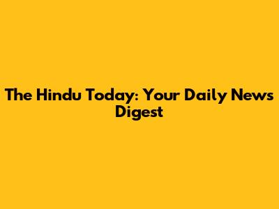 The Hindu Today: Your Daily News Digest