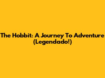 The Hobbit: A Journey To Adventure (Legendado!)