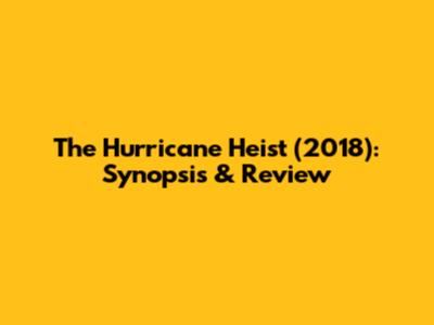 The Hurricane Heist (2018): Synopsis & Review