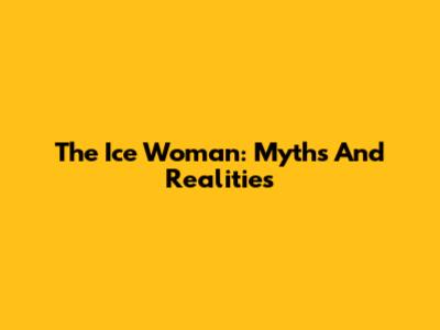 The Ice Woman: Myths And Realities