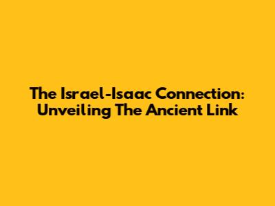 The Israel-Isaac Connection: Unveiling The Ancient Link
