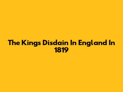 The King's Disdain In "England In 1819"