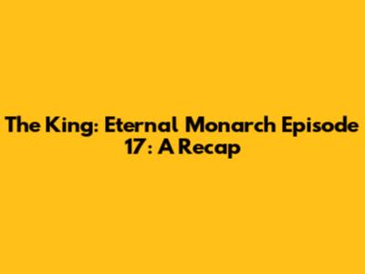 The King: Eternal Monarch Episode 17: A Recap