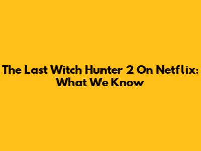 The Last Witch Hunter 2 On Netflix: What We Know