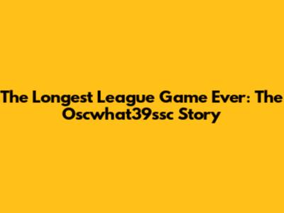 The Longest League Game Ever: The Oscwhat39ssc Story