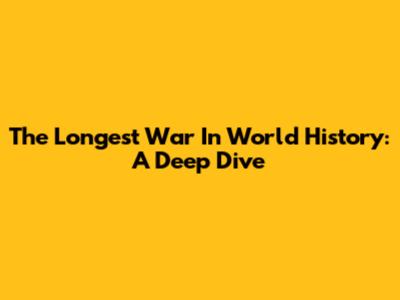 The Longest War In World History: A Deep Dive