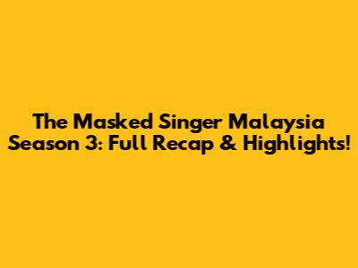 The Masked Singer Malaysia Season 3: Full Recap & Highlights!
