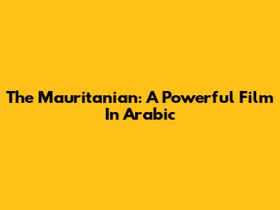 The Mauritanian: A Powerful Film In Arabic