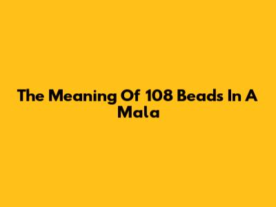 The Meaning Of 108 Beads In A Mala