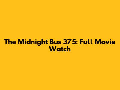 The Midnight Bus 375: Full Movie Watch